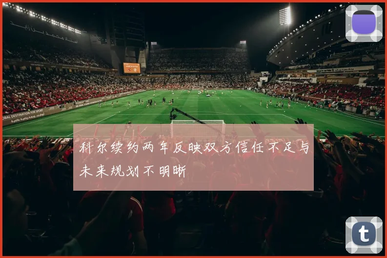 科尔续约两年反映双方信任不足与未来规划不明晰